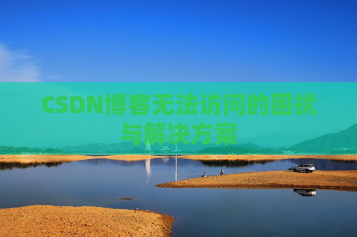 CSDN博客无法访问的困扰与解决方案